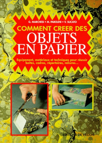 V Sucato et G Marchesi - Comment Creer Des Objets En Papier. Equipements, Materiaux, Techniques.