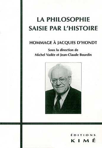  Vadee Michel Bourdin J-Claude - LA PHILOSOPHIE SAISIE PAR L'HISTOIRE. - Hommage à Jacques D'Hondt.