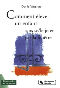 Comment élever son enfant sans (se/le) jeter par la fenêtre ?