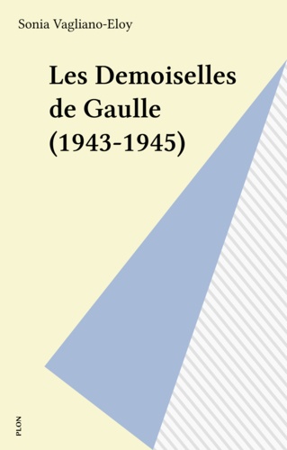 Les Demoiselles de Gaulle. 1943-1945
