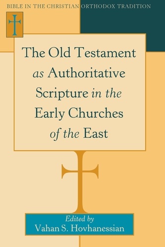 Vahan Hovhanessian - The Old Testament as Authoritative Scripture in the Early Churches of the East.