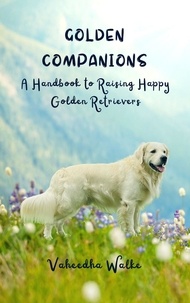  Vaheedha Walke - Golden Companions - A Handbook to Raising Happy Golden Retrievers.