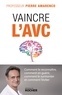 Vaincre l'AVC - Comment le reconnaître, comment en guérir, comment le surmonter et comment l'éviter.