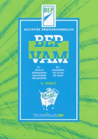 Bep Vam Activites Professionnelles. Tome 1, P1 : Suivi Et Presentation Marchande Des Produits, P2 : Animation Sur Le Lieu De Vente