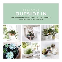 Val Bradley - Bring The Outside In - The Essential Guide to Cacti, Succulents, Planters and Terrariums.