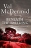 Val McDermid - Beneath the Bleeding.