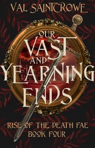  Val Saintcrowe - Our Vast and Yearning Ends - Rise of the Death Fae, #4.