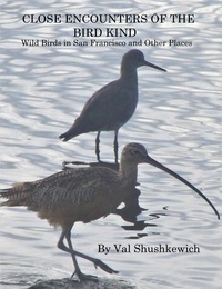  Val Shushkewich - Close Encounters of the Bird Kind: Wild Birds in San Francisco and Other Places.