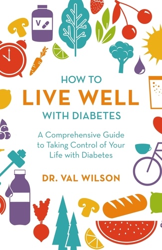 How to Live Well with Diabetes. A Comprehensive Guide to Taking Control of Your Life with Diabetes