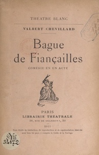 Valbert Chevillard - Bague de fiançailles - Comédie en un acte.