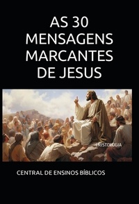  VALDEMIR MOTA DE MENEZES et  Central de Ensinos Bíblicos - As 30 Mensagens Marcantes de Jesus.