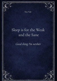 Sleep is for the Weak and the Sane