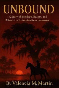 UNBOUND: A Story of Bondage, Beauty and Defiance In Reconstruction Louisiana