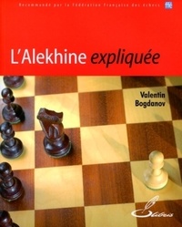 Valentin Bogdanov - L'Alekhine expliquée.