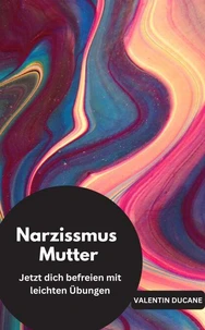 Narzissmus Mutter  Jetzt dich befreien mit leichten Übungen