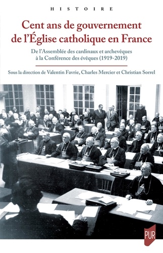 Cent ans de gouvernement de l'Eglise catholique en France. De l'Assemblée des cardinaux et archevêques à la Conférence des évêques (1919-2019)