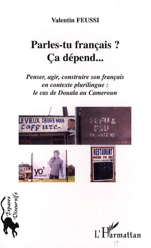 Parles-tu français ? Ca dépend.... Penser, agir, construire son français en contexte plurilingue : le cas de Douala au Cameroun