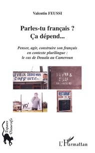 Valentin Feussi - Parles-tu français ? Ca dépend... - Penser, agir, construire son français en contexte plurilingue : le cas de Douala au Cameroun.
