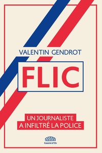 Valentin Gendrot - Flic - Un journaliste a infiltré la police.
