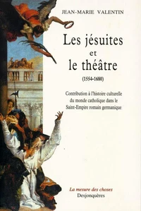 Les Jesuites Et Le Theatre, 1554-1680. Contribution A L'Histoire Culturelle Du Monde Catholique Dans Le Saint-Empire Romain Germanique