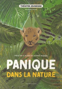 Valentin Mathé - Panique dans la nature - Pièce en 5 actes et autres scènes à jouer.