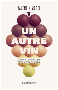 Valentin Morel - Un autre vin - Comment penser la vigne face à la crise écologique.