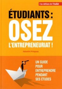 Valentin Pringuay - Etudiants : osez l'entrepreneuriat ! - Un guide pour entreprendre pendant ses études.