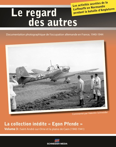 La collection inédite "Egon Pfende". Volume 3, Saint-André-sur-Orne et la plaine de Caen (1940-1941)