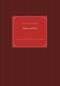 Valentin Szebinski - Adam und Eva - Jenseits von Eden, diesseits vom Himmel.