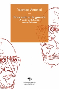 Valentina Antoniol - Foucault et la guerre - A partir de Schmitt, contre Schmitt.