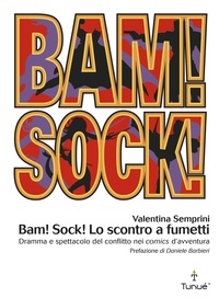 Valentina Semprini - Bam! Sock! Lo scontro a fumetti. Dramma e spettacolo del conflitto nei comics d'avventura.