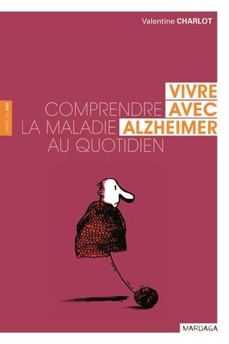 Vivre avec Alzheimer, comprendre la maladie au quotidien