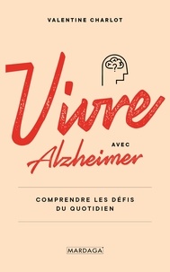 Valentine Charlot - Vivre avec Alzheimer - Comprendre les défis du quotidien.