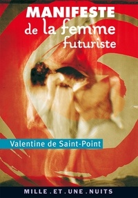 Valentine de Saint-Point - Manifeste de la Femme futuriste - suivi de Manifeste de la Luxure, Amour et Luxure, Le Théâtre de la Femme, Mes débuts chorégraphiques.
