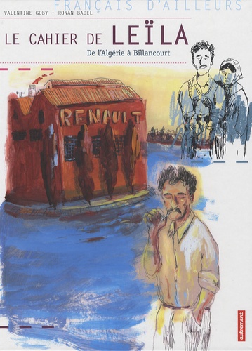 Valentine Goby et Ronan Badel - Le cahier de Leïla - De l'Algérie à Billancourt.