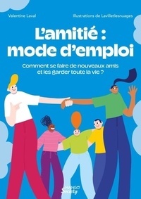 Valentine Laval et  Lavilletlesnuages - L amitié : mode d emploi - Comment se faire de nouveaux amis et les garder (presque) toute la vie ?.