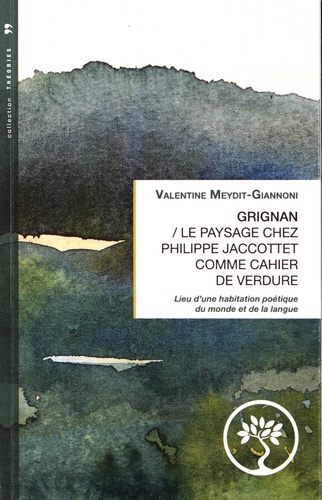 Valentine Meydit-Giannoni - Grignan - le paysage chez Philippe Jaccottet comme cahier de verdure. Lieu d'une habitation poétique du monde et de langue.