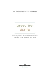 Valentine Meydit-Giannoni - Prescrire, écrire - Pour un portrait du poète en moraliste ? Michaux, Char, Jabès et Jaccottet.