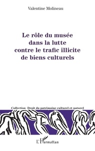 Valentine Molineau - Le rôle du musée dans la lutte contre le trafic illicite de biens culturels.