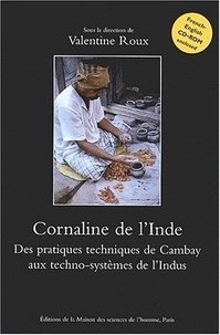 Valentine Roux - Cornaline de l'Inde. - Des pratiques techniques de Cambay aux techno-systèmes de l'Indus, avec CD-ROM.
