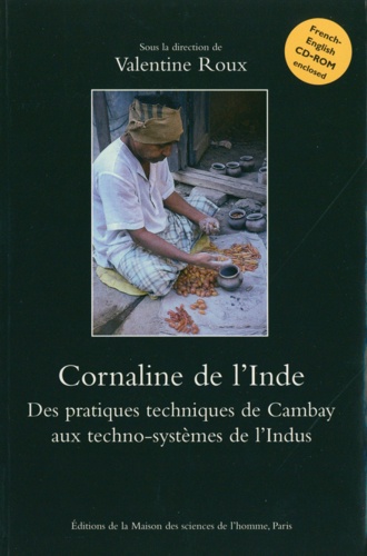 Valentine Roux - Cornaline de l'Inde. - Des pratiques techniques de Cambay aux techno-systèmes de l'Indus, avec CD-ROM.