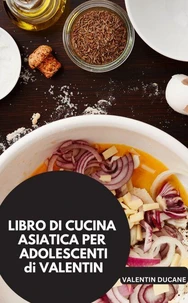 LIBRO DI CUCINA ASIATICO PER ADOLESCENTI di VALENTIN