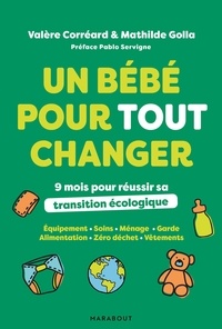 Valère Corréard et Mathilde Golla - Un bébé pour tout changer - 9 mois pour réussir sa transition écologique.
