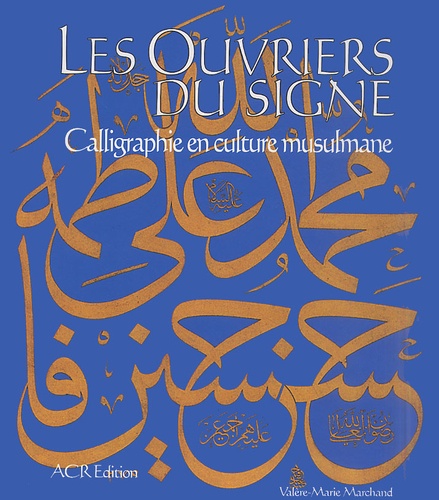 Valère-Marie Marchand - Les Ouvriers Du Signe. Calligraphie En Culture Musulmane.