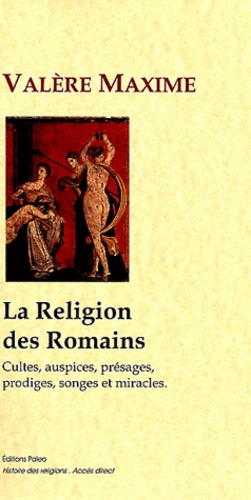  Valère Maxime - La Religion des Romains - Cultes, auspices, présages, prodiges, songes et miracles.
