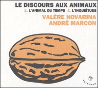 Valère Novarina et André Marcon - Discours aux animaux - 1 : L'animal du temps. 2 : L'inquiétude. 2 CD audio
