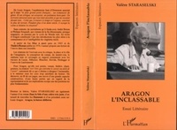 Valère Staraselski - Aragon l'inclassable - Essai littéraire, lire Aragon à partir de "La mise à mort" et de "Théâtre-roman".