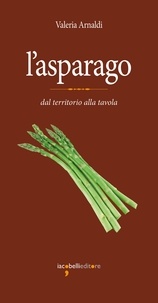Valeria Arnaldi - L'asparago - Dal territorio alla tavola.