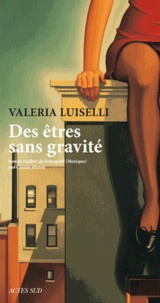 Valeria Luiselli - Des êtres sans gravité.