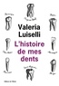 Valeria Luiselli - L'histoire de mes dents.